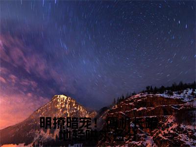 【新书】《傅时墨许知俏》全文免费阅读无弹窗大结局-明撩暗宠！傅机长跪地轻哄求名分全文全章节免费阅读