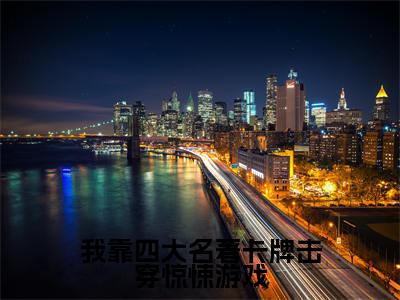 我靠四大名著卡牌击穿惊悚游戏(祝温祝宜小说)全文免费阅读无弹窗大结局_我靠四大名著卡牌击穿惊悚游戏最新章节