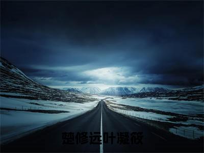楚修远叶凝筱免费小说全文免费阅读无弹窗大结局_叶凝筱楚修远完结版在线阅读