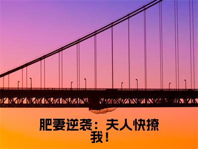 秦暖暖小说(肥妻逆袭:夫人快撩我!)全文免费读无弹窗大结局_秦暖暖小说免费阅读-笔趣阁(肥妻逆袭:夫人快撩我!)