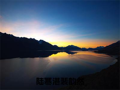【新书】陆寒湛裴韵然全文全章节免费阅读-裴韵然陆寒湛小说免费阅读无弹窗最新章节列表