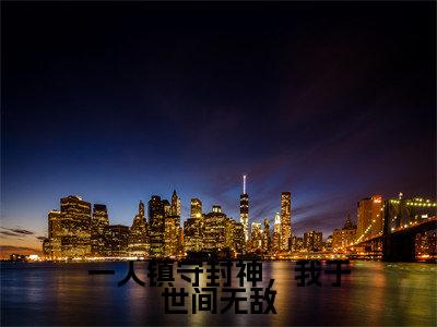 子受(一人镇守封神,我于世间无敌)全文免费阅读无弹窗大结局_(一人镇守封神,我于世间无敌小说免费阅读)_笔趣阁