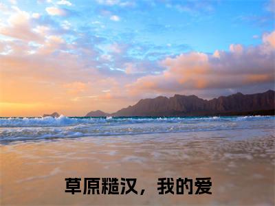 新上热文草原糙汉,我的爱在线阅读-苏软严序叫苏软严序的小说全文完整版免费阅读