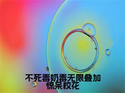 李寻乐不死毒奶毒无限叠加惊呆校花小说在哪里可以看不死毒奶毒无限叠加惊呆校花免费在线阅读