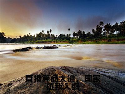 余玄机直播算命太准,国家拉我入编小说全文免费阅读_余玄机(直播算命太准,国家拉我入编)最新章节列表笔趣阁