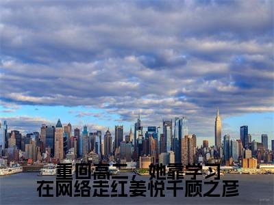 重回高二,她靠学习在网络走红姜悦千顾之彦(姜悦千顾之彦)全文免费阅读无弹窗_重回高二,她靠学习在网络走红姜悦千顾之彦最新小说_笔趣阁