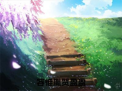 小说(容惟胤贺盈盈)_贺盈盈容惟胤全文阅读_容惟胤贺盈盈免费阅读大结局