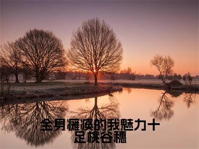 全身瘫痪的我魅力十足桃谷穗小说(李知云桃谷穗)全文免费阅读无弹窗_(李知云桃谷穗)全身瘫痪的我魅力十足桃谷穗最新章节列表
