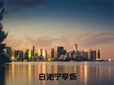 李烁白沁宁(白沁宁李烁)精彩满分小说-强烈推荐白沁宁李烁(李烁白沁宁)小说精彩全文阅读