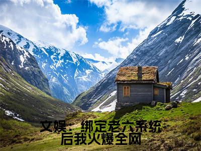 文娱:绑定老六系统后我火爆全网(林南溪)全文免费阅读无弹窗大结局_文娱:绑定老六系统后我火爆全网最新章节列表-笔趣阁林南溪