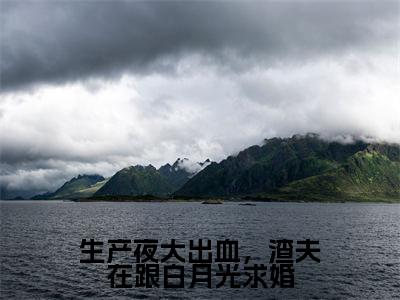 生产夜大出血,渣夫在跟白月光求婚小说好看吗生产夜大出血,渣夫在跟白月光求婚热门推荐小说(慕晚柠席洵)全章节阅读_笔趣阁