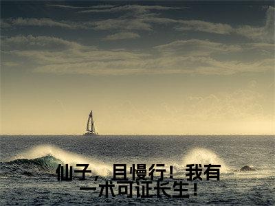 李子玉(仙子,且慢行!我有一术可证长生!)全文免费阅读无弹窗大结局_仙子,且慢行!我有一术可证长生!(李子玉无弹窗)_笔趣阁