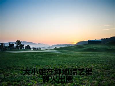 姜禾禧(大小姐在种地综艺里爆火出圈)全文免费阅读无弹窗大结局_大小姐在种地综艺里爆火出圈最新章节列表_笔趣阁