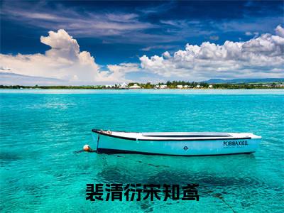 裴清衍宋知鸢(宋知鸢裴清衍)全文免费阅读无弹窗大结局_裴清衍宋知鸢(宋知鸢裴清衍)最新章节列表