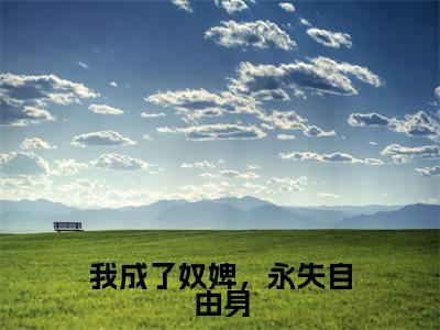 苏若褚裴墨安全文免费阅读-我成了奴婢,永失自由身最新章节小说免费阅读
