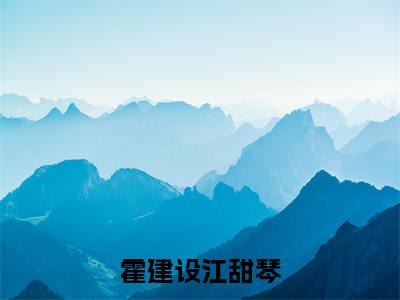 霍建设江甜琴(江甜琴霍建设)免费阅读最新章节无弹窗江甜琴霍建设完整版小说在线阅读