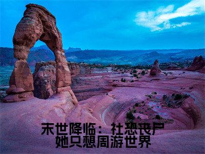 《末世降临:社恐丧尸她只想周游世界》颜肆在哪免费看-末世降临:社恐丧尸她只想周游世界(颜肆)已完结全集大结局