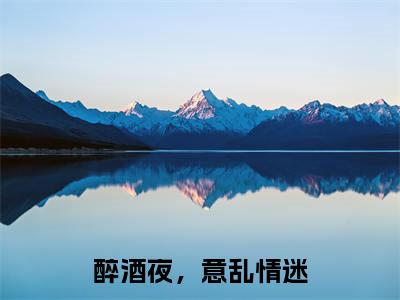 霍北默温久(醉酒夜,意乱情迷)在哪免费看-小说(醉酒夜,意乱情迷)霍北默温久全文最新章节免费阅读