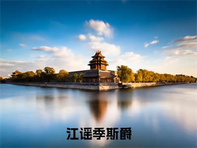 江谣季斯爵(江谣季斯爵)全文免费阅读无弹窗大结局_江谣季斯爵全文在线阅读