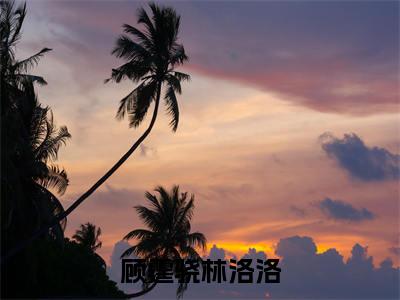 顾霆骁林洛洛(林洛洛顾霆骁)全文免费阅读无弹窗_(林洛洛顾霆骁)顾霆骁林洛洛最新章节列表