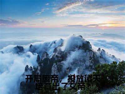 夏云谦小说免费阅读全文(夏云谦)全文免费阅读无弹窗大结局_开局废帝,投放诸天培育出了女帝?最新章节列表