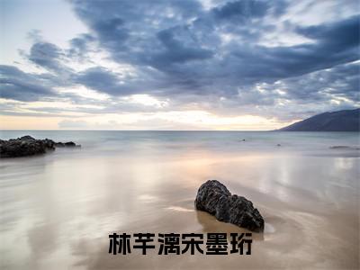 林芊漓宋墨珩(林芊漓宋墨珩)全文免费阅读无弹窗大结局_林芊漓宋墨珩最新章节列表_笔趣阁