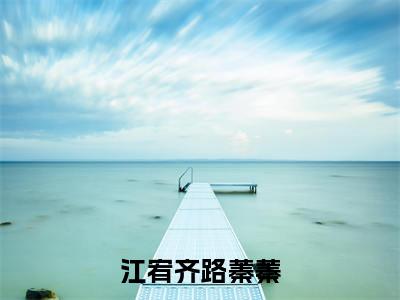 江宥齐路蓁蓁全文免费阅读_(江宥齐路蓁蓁免费阅读无弹窗)江宥齐路蓁蓁最新章节列表笔趣阁