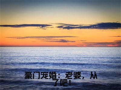 豪门宠婚:老婆,从了吧!(米唯一墨亦廷)全文免费阅读无弹窗大结局_豪门宠婚:老婆,从了吧!小说全文免费阅读最新章节列表(米唯一墨亦廷)