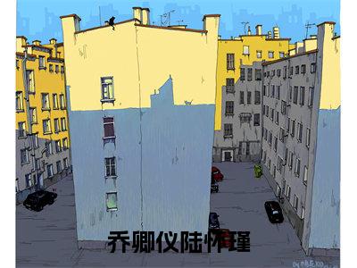 乔卿仪陆怀瑾(乔卿仪陆怀瑾)小说免费在线阅读_乔卿仪陆怀瑾全本免费小说阅读(乔卿仪陆怀瑾)