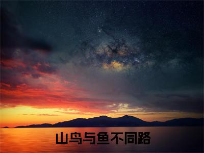 山鸟与鱼不同路(秦枝枝)全章节完整版免费小说_山鸟与鱼不同路最新章节在线阅读_笔趣阁