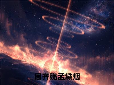 （周齐殇孟黛烟）在线阅读-主角是（孟黛烟周齐殇）的小说周齐殇孟黛烟全文赏析最新章节列表_笔趣阁