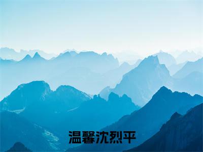 温馨沈烈平在线阅读(沈烈平温馨)全文免费阅读无弹窗大结局_沈烈平温馨最新章节列表笔趣阁(温馨沈烈平)