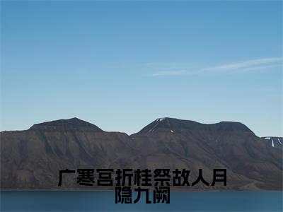 广寒宫折桂祭故人月隐九阙最新章节(九阙月隐)全文免费阅读无弹窗大结局_九阙月隐免费阅读