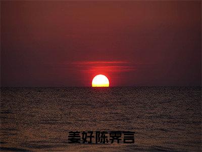 姜好陈霁言小说精彩章节今日阅读更新-(陈霁言姜好小说)免费阅读小说全文