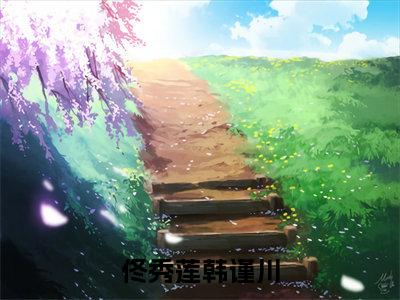 佟秀莲韩谨川（佟秀莲韩谨川）小说免费阅读完结版-佟秀莲韩谨川小说全文免费阅读（佟秀莲韩谨川后续+全集）