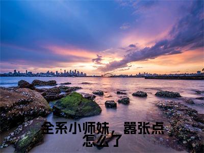 凤月桐全集小说(全系小师妹,嚣张点怎么了)全文免费阅读无弹窗大结局_全系小师妹,嚣张点怎么了最新章节列表_笔趣阁(凤月桐)