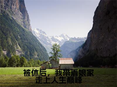 被休后,我带着娘家走上人生巅峰小说热门榜单免费阅读,叶采苹抖音新上热文分享_笔趣阁(被休后,我带着娘家走上人生巅峰)