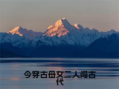 今穿古母女二人闯古代(俞晓雨)全文在线阅读无弹窗大结局_俞晓雨免费阅读全文大结局