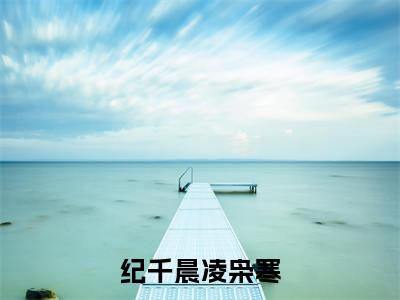 凌枭寒纪千晨（凌枭寒纪千晨）全文免费阅读无弹窗大结局_纪千晨凌枭寒小说最新章节列表_笔趣阁