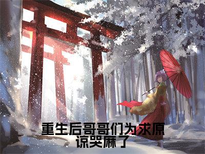 司念顾乱(司念顾乱)全文免费阅读无弹窗_重生后哥哥们为求原谅哭麻了小说免费阅读_笔趣阁
