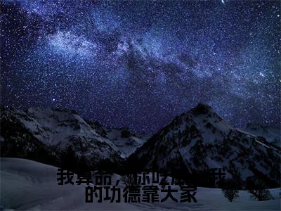 我算命,你吃瓜!我的功德靠大家(霍凝)全文免费在线阅读_我算命,你吃瓜!我的功德靠大家全文免费阅读无弹窗大结局
