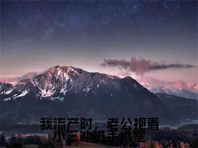 我流产时，老公抱着小三冲进手术室（小碗祁言）全文免费阅读无弹窗完整版，（我流产时，老公抱着小三冲进手术室）免费阅读全文最新章节列表_笔趣阁