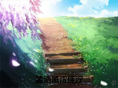 孟浩威沈佳泞(沈佳泞孟浩威)全文免费阅读无弹窗大结局_孟浩威沈佳泞免费阅读最新章节列表_笔趣阁(沈佳泞孟浩威)