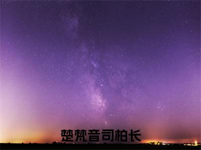 楚梵音司柏长(楚梵音司柏长)完整全文在线阅读_楚梵音司柏长小说全章节目录阅读(楚梵音司柏长)