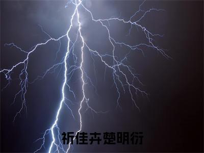 祈佳卉楚明衍（祈佳卉楚明衍）全文免费阅读无弹窗大结局_祈佳卉楚明衍全文免费完结版阅读（祈佳卉楚明衍）