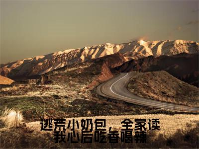 小说逃荒小奶包，全家读我心后吃香喝辣全文免费阅读无弹窗_（甘甜完结）逃荒小奶包，全家读我心后吃香喝辣小说免费阅读无弹窗最新章节列表