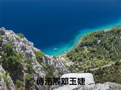 傅浩宸邓玉婕(傅浩宸邓玉婕)全文免费阅读无弹窗大结局_傅浩宸邓玉婕小说最新章节列表_笔趣阁