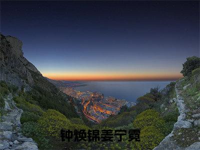 姜宁霓钟焕锦小说在线阅读全文无弹窗_钟焕锦姜宁霓小说最新全文完整无删减版