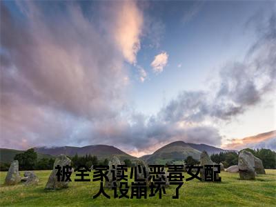 被全家读心恶毒女配人设崩坏了精选小说大结局阅读_（夏明珠）被全家读心恶毒女配人设崩坏了免费阅读最新章节列表