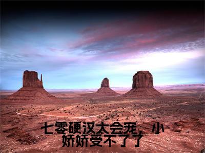 七零硬汉太会宠，小娇娇受不了了（陆延川秋好）小说全文免费_七零硬汉太会宠，小娇娇受不了了小说（陆延川秋好）最新章节目录笔趣阁